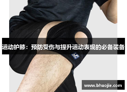 运动护膝：预防受伤与提升运动表现的必备装备