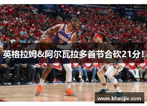 英格拉姆&阿尔瓦拉多首节合砍21分！