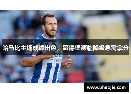 哈马比主场成绩出色，哥德堡濒临降级急需拿分